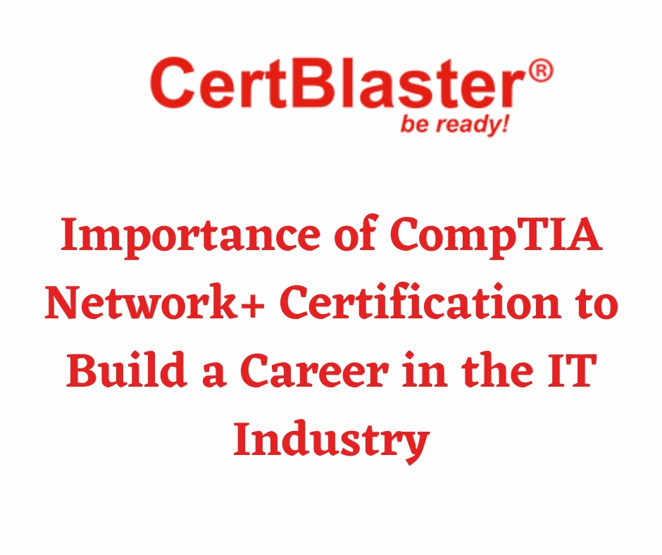 Importance of CompTIA Network+ Certification to Build a Career in the IT Industry