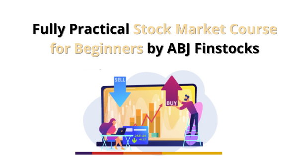 Fully Practical Stock Market course for Beginners by ABJ Finstocks