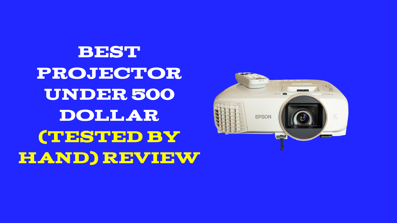 Best Projector Under 500 Dollar (Tested By Hand) Review
