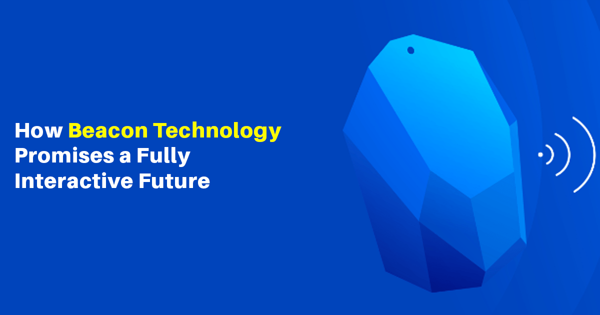 How Beacon Technology Promises a Fully Interactive Future