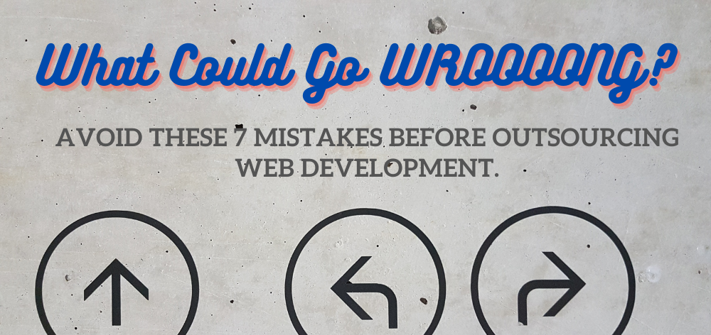 What Could Go WROOOONG? 7 Biggest Web Development Outsourcing Mistakes
