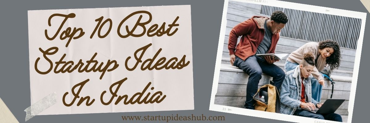 Top 10 Best Startup Ideas In India.