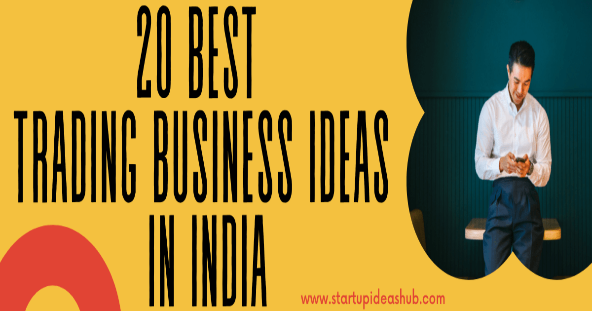 Top 20 Best Trading Business Ideas In India.