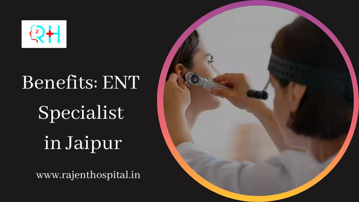Benefits: ENT Specialist in Jaipur