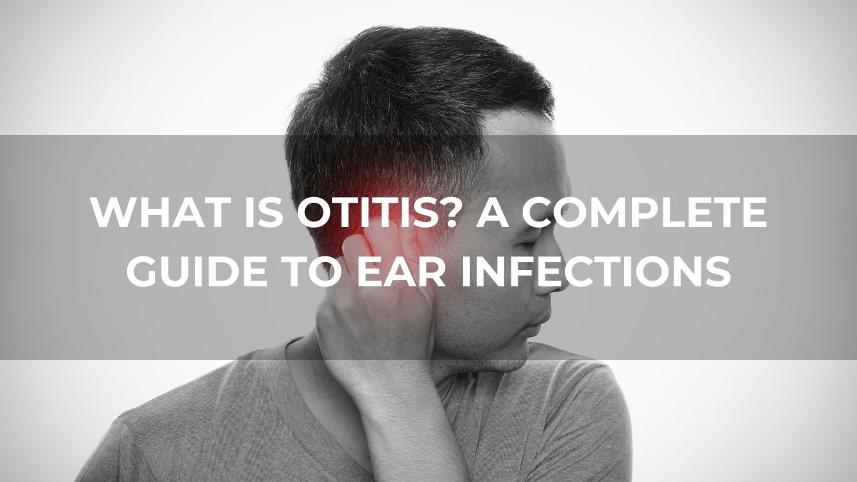 What Is Otitis? A Complete Guide to Ear Infections