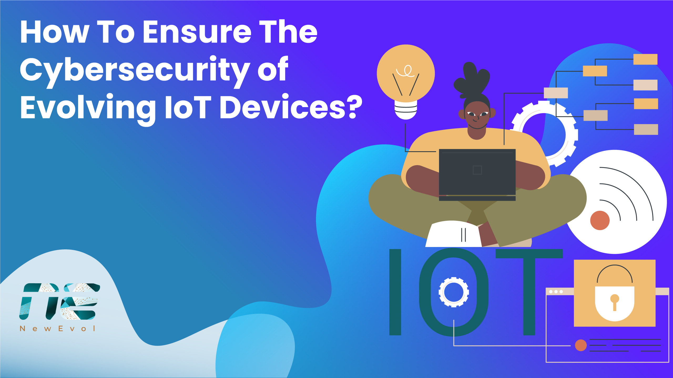 How To Ensure The Cybersecurity of Evolving IoT Devices?