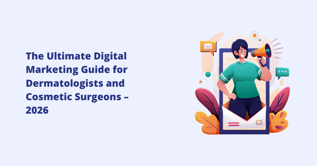 The Ultimate Digital Marketing Guide for Dermatologists and Cosmetic Surgeons – 2026