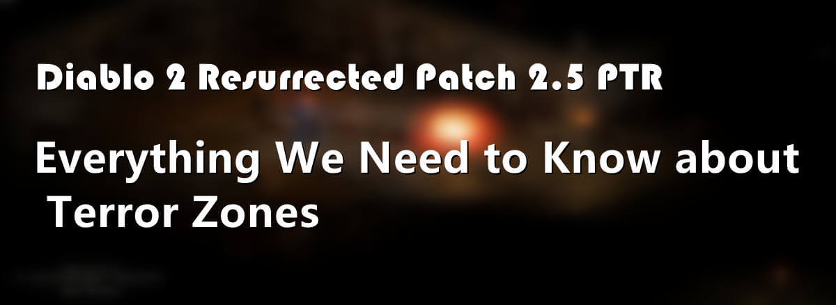D2R Patch 2.5 PTR: Everything We Need to Know about Terror Zones