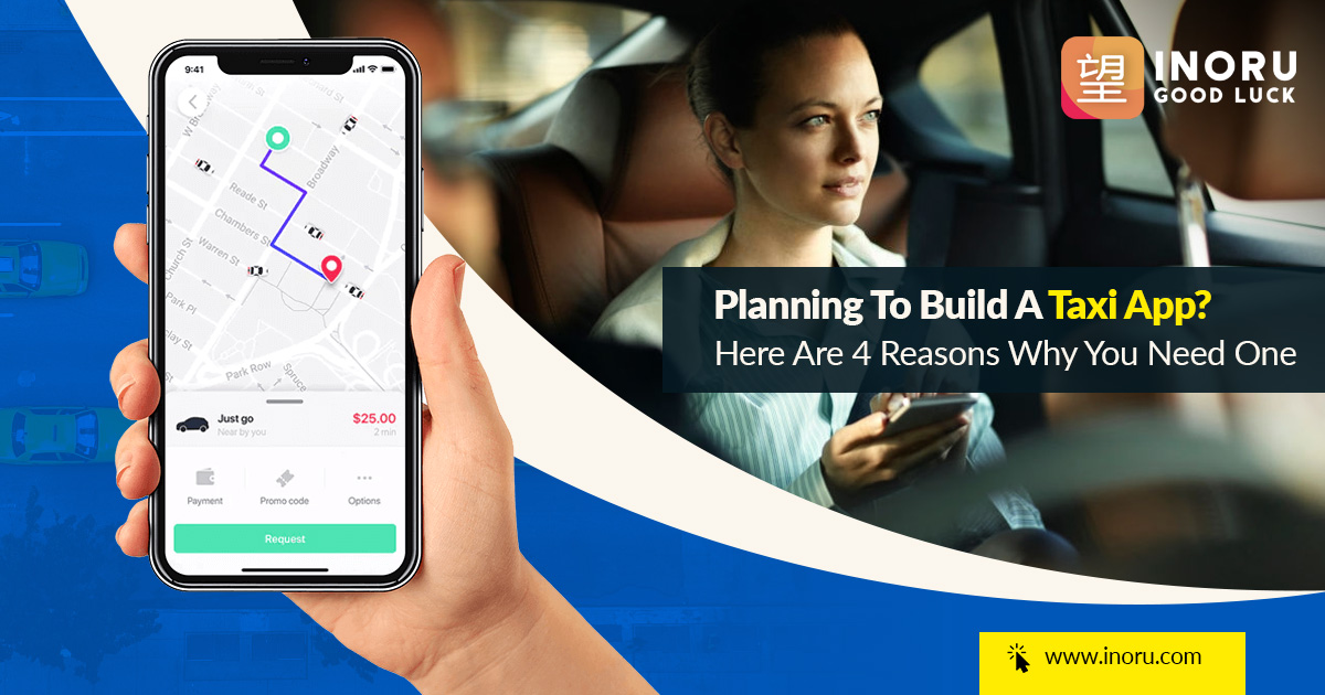 Planning To Build A Taxi App? Here Are the 4 Reasons Why You Need One