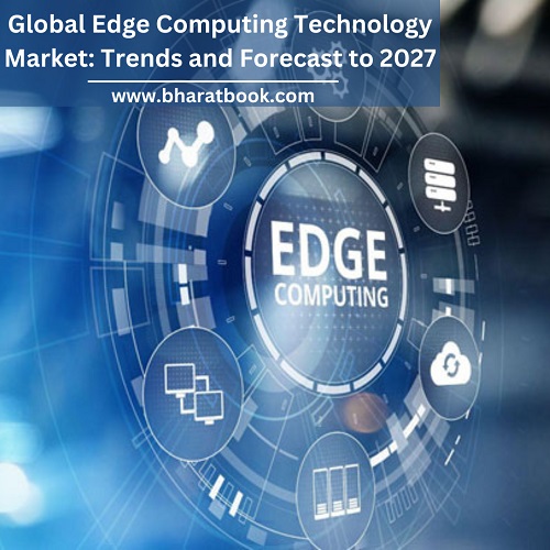 Global Edge Computing Technology Market Key Growth Factor Analysis, And Research Study 2027