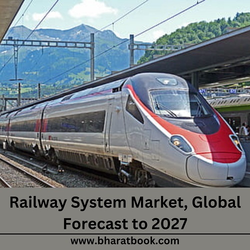 Global Railway System Market Size Study, By Type, Application, And Regional Forecasts 2027 