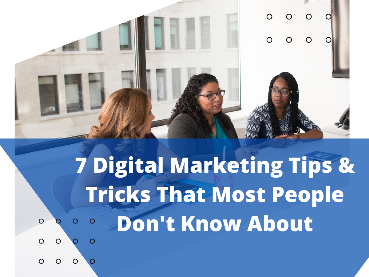 7 Digital Marketing Tips & Tricks That Most People Don't Know About