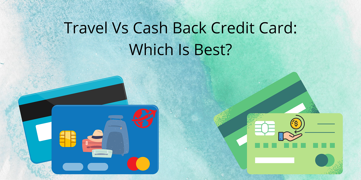 Travel Vs Cash Back Credit Card - Which Is Best?