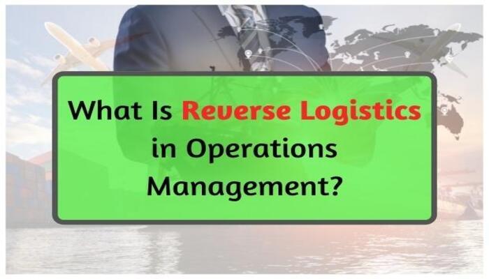 What Is Reverse Logistics in Operations Management?