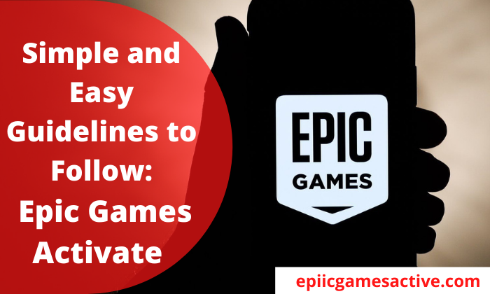 Simple and Easy Guidelines to Follow  Epic Games Activate 