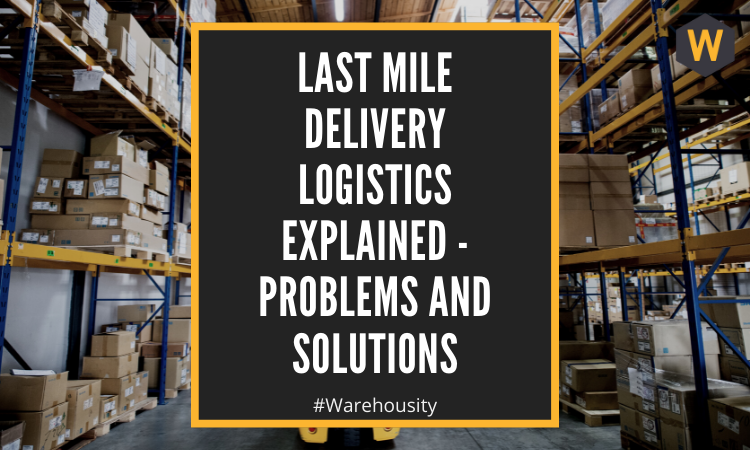 Last-Mile Delivery Logistics Explained: Problems and Solutions