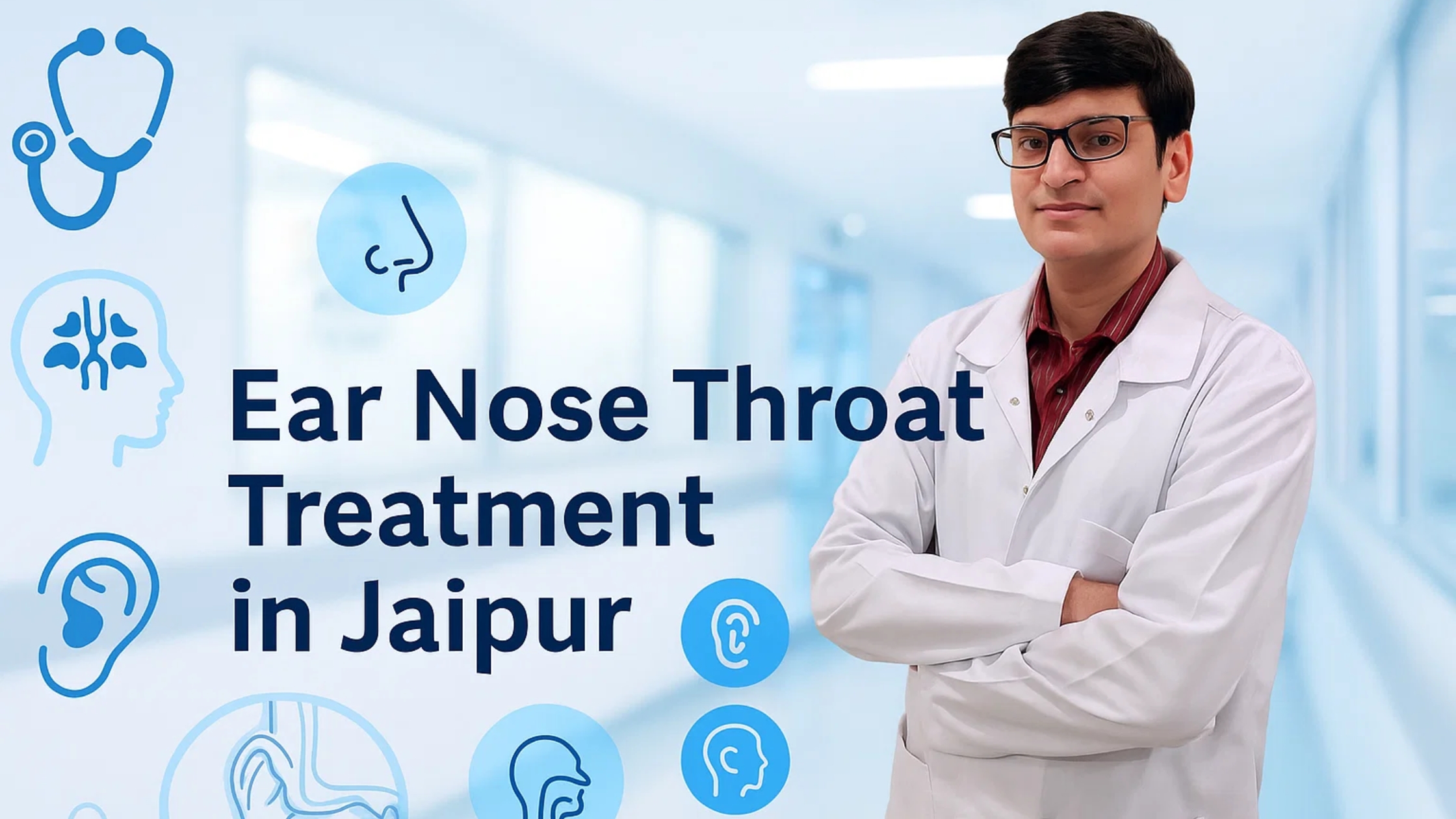 How to Choose the Right Hospital for Ear Nose Throat Treatment in Jaipur