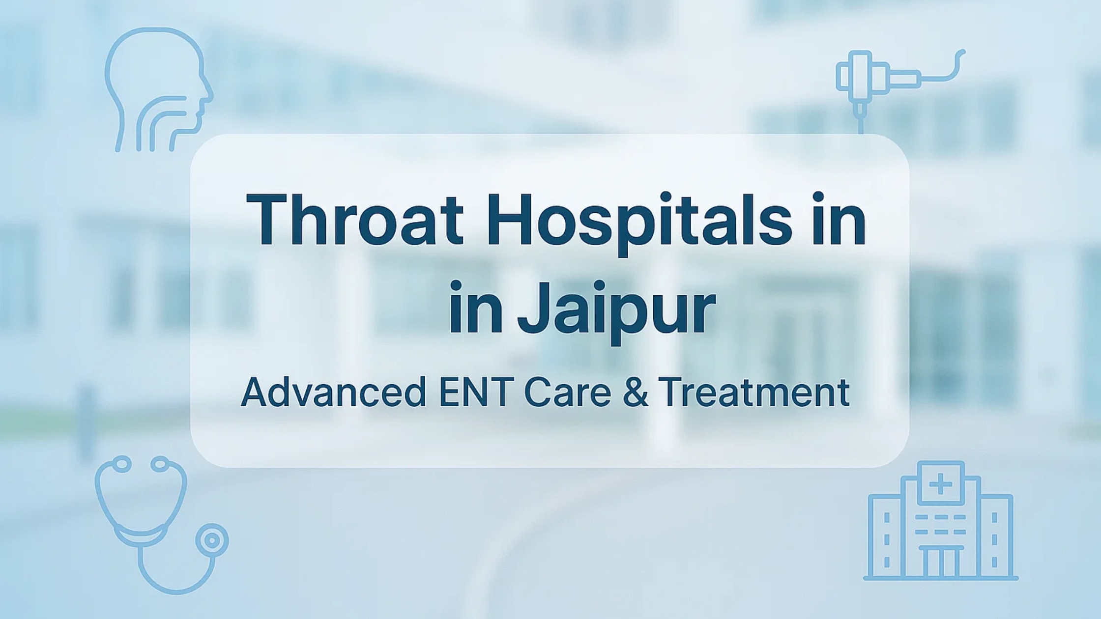 Advanced Treatments Offered by Leading Throat Hospitals in Jaipur