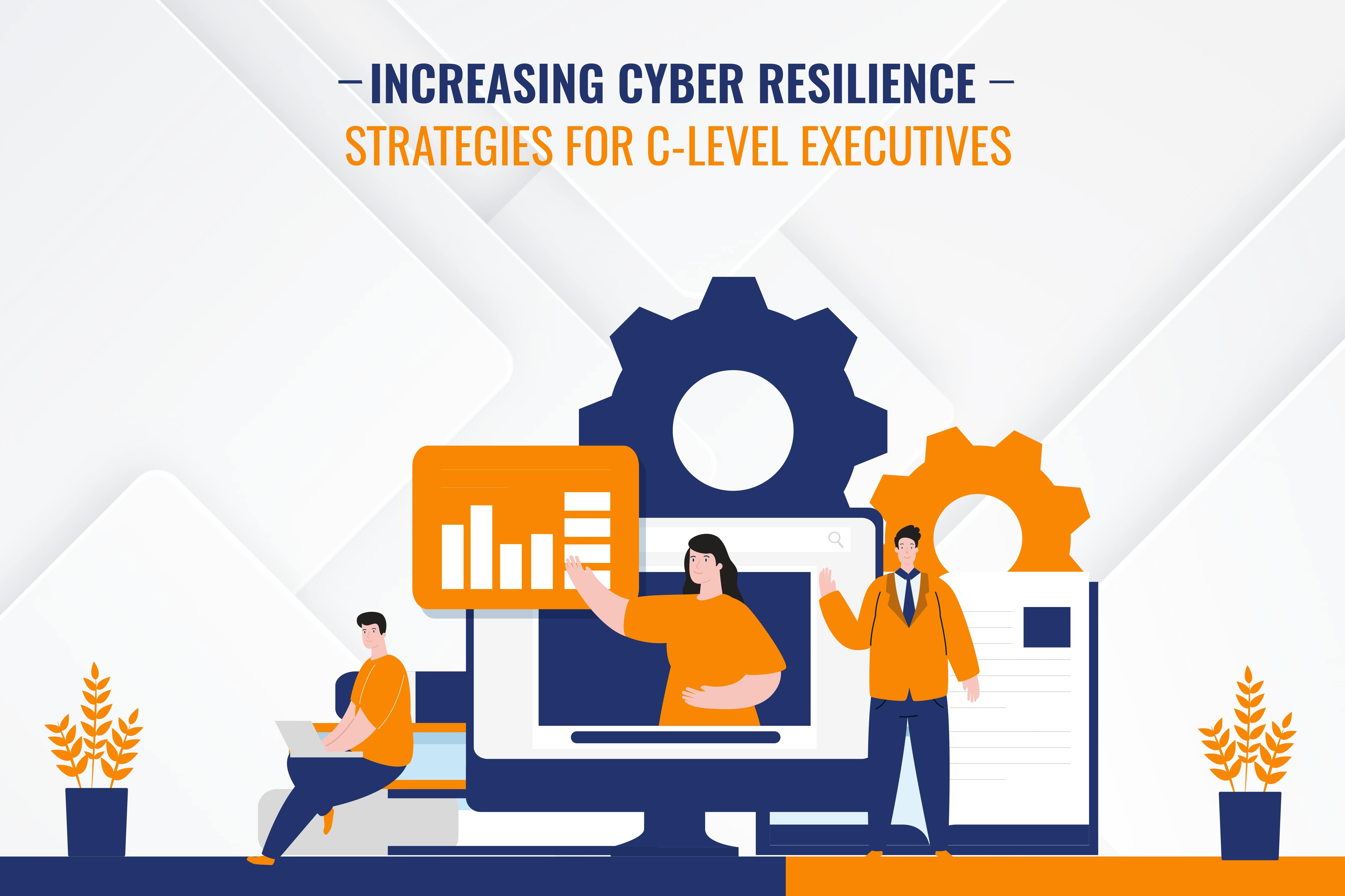 Increasing Cyber Resilience: Strategies for C-Level Executives