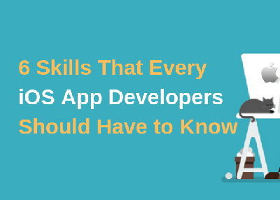 6 Skills That Every iOS App Developers Should Have to Know