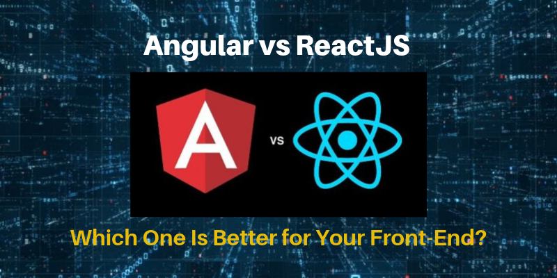 AngularJS vs ReactJS – Which One Is Better for Your Front-End?