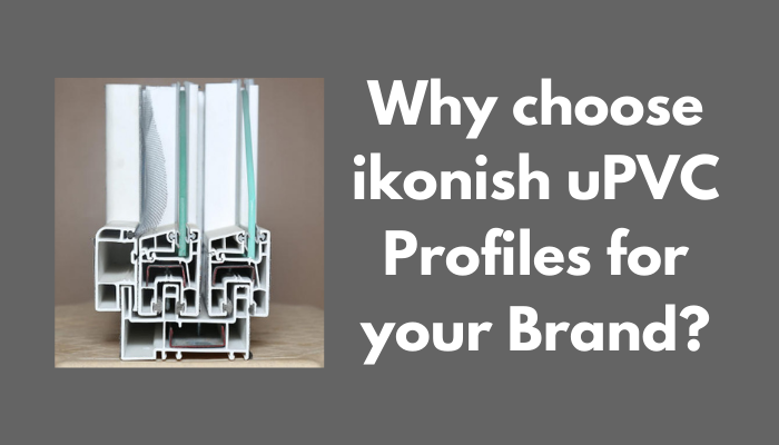 Why choose ikonish uPVC Profile for your brand?