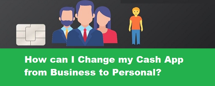 How to Change Cash App from Business to Personal 2022?