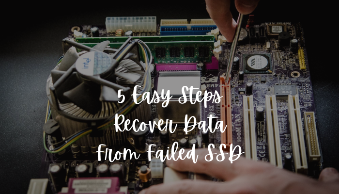 5 Easy Steps Recover Data From Failed SSD