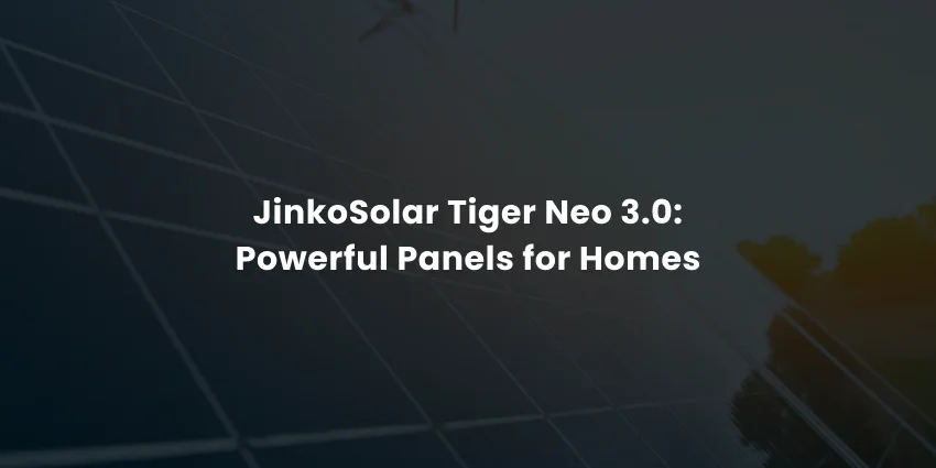 JinkoSolar Tiger Neo 3.0: Powerful Panels for Homes