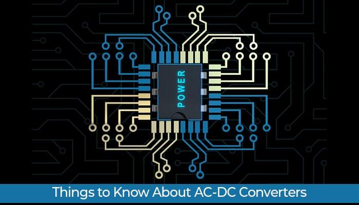 Things to Know About AC-DC Converters