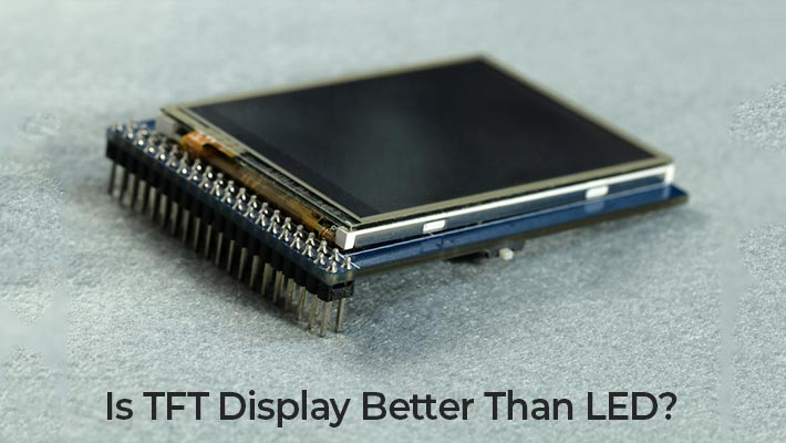 Is TFT Display Better Than LED?