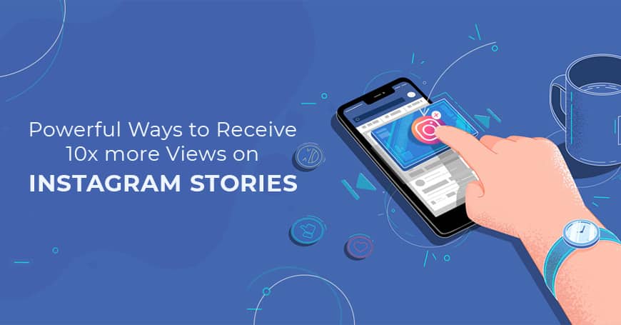 Powerful Ways to Receive 10x more Views on Instagram Stories