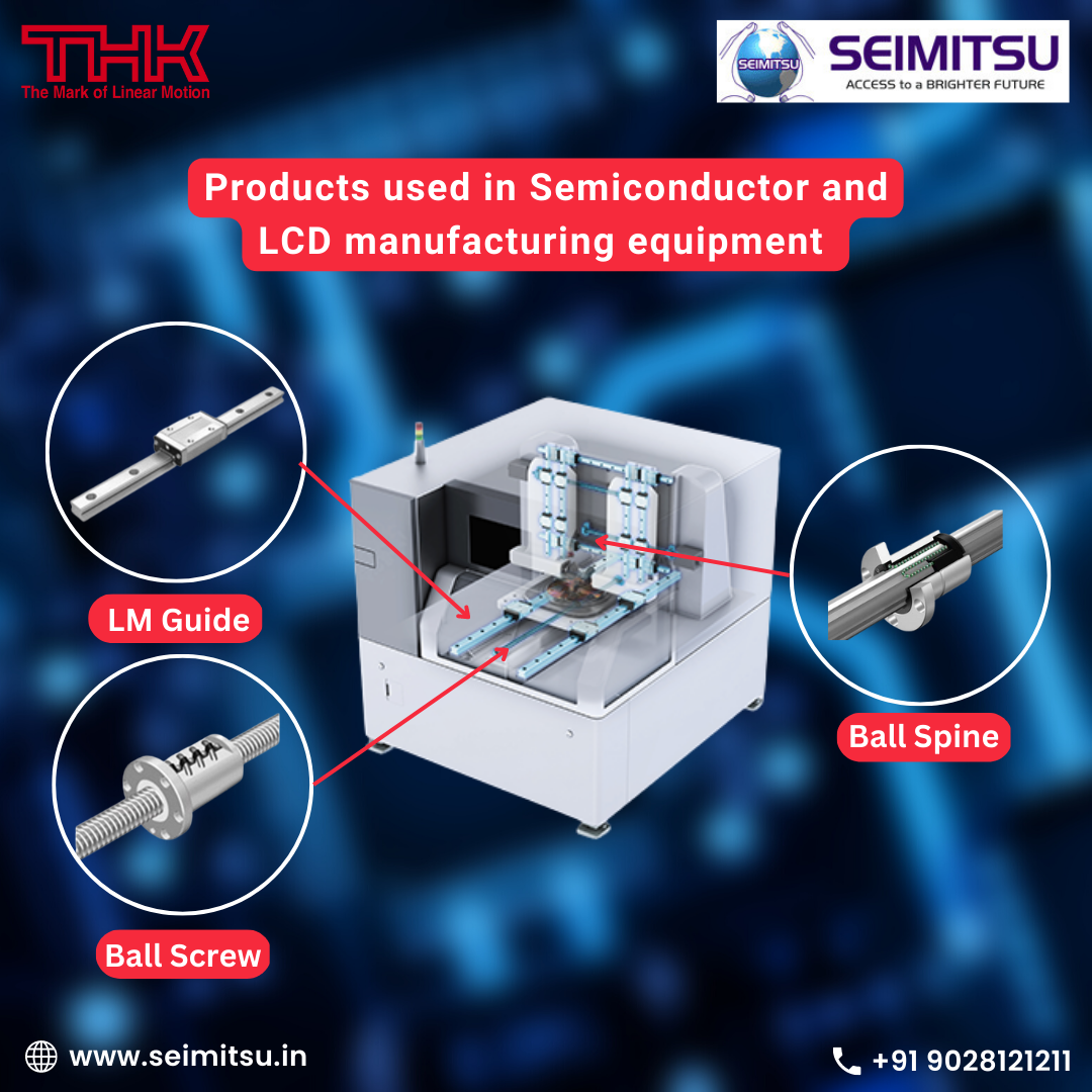 THK LM Guide, Ball Screw, Ball Spine are used in Semiconductor and LCD Manufacturing equipment.