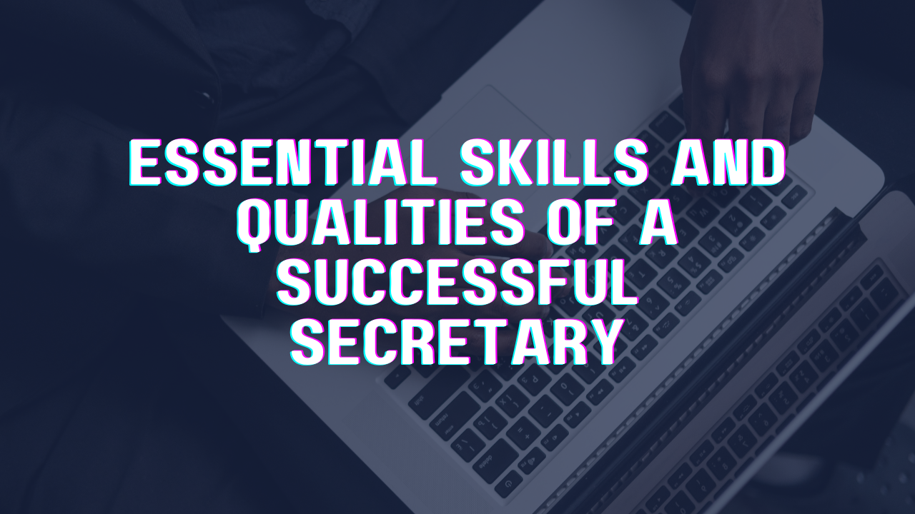 Essential Skills and Qualities of a Successful Secretary.