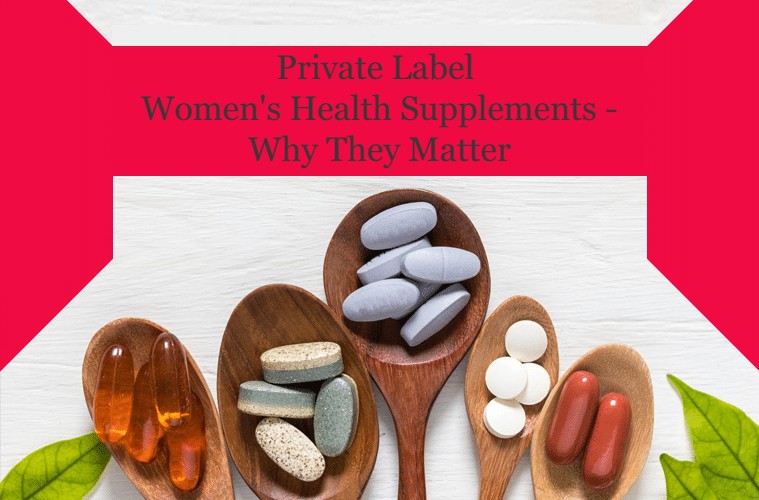Private Label Women's Health Supplements - Why They Matter