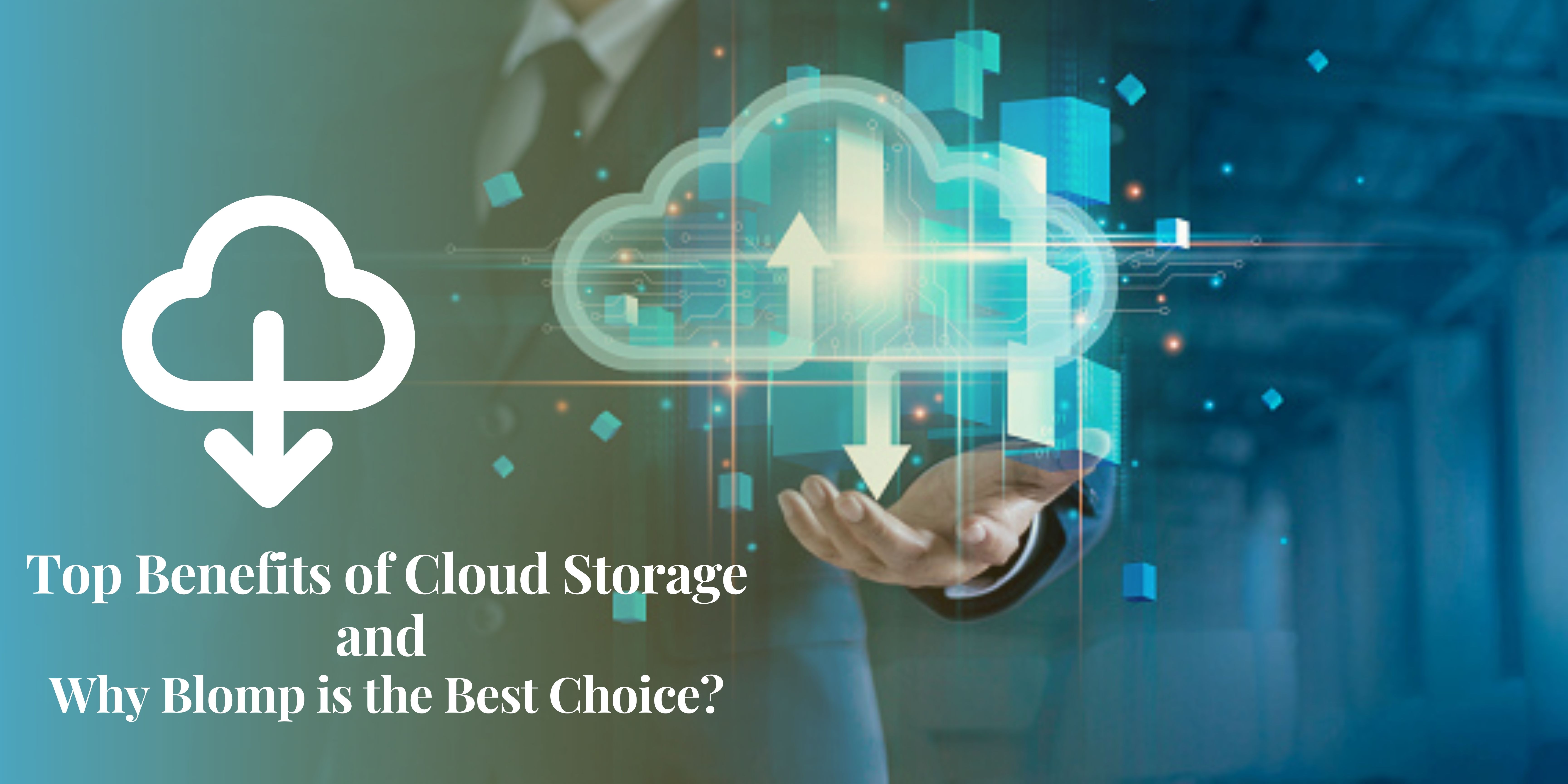 Top Benefits of Cloud Storage and Why Blomp is The Best Choice?