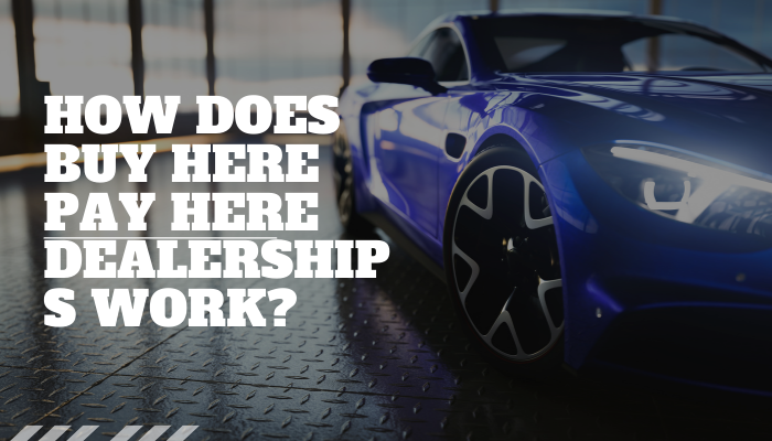 How does buy here pay here dealerships work?