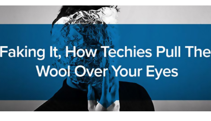 Faking It, How Techies Pull the Wool Over Your Eyes
