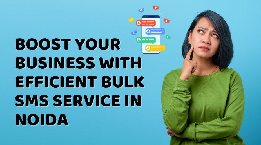 Boost Your Business with Efficient Bulk SMS Service in Noida