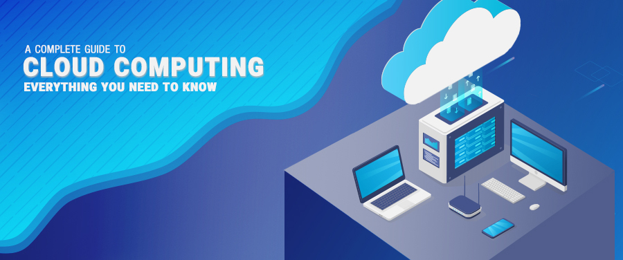 A Complete Guide to Cloud Computing, Everything You Need To Know!
