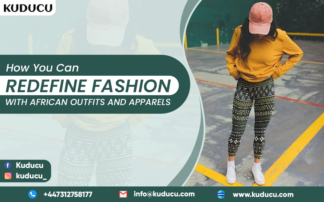 How You Can Redefine Fashion With African Outfits And Apparels