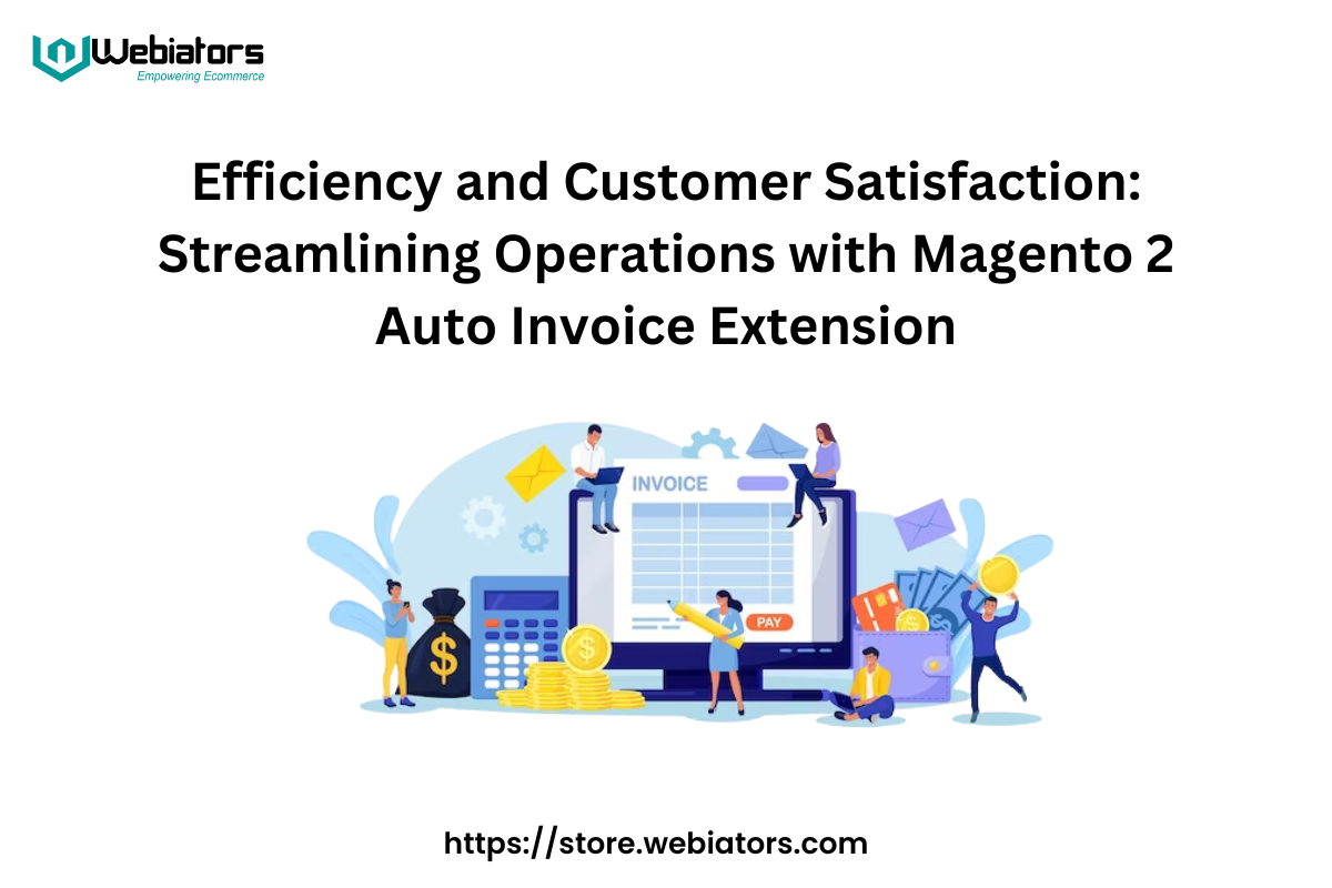 Efficiency and Customer Satisfaction: Streamlining Operations with Magento 2 Auto Invoice Extension