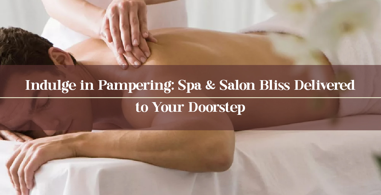 Indulge in Pampering: Spa & Salon Bliss Delivered to Your Doorstep