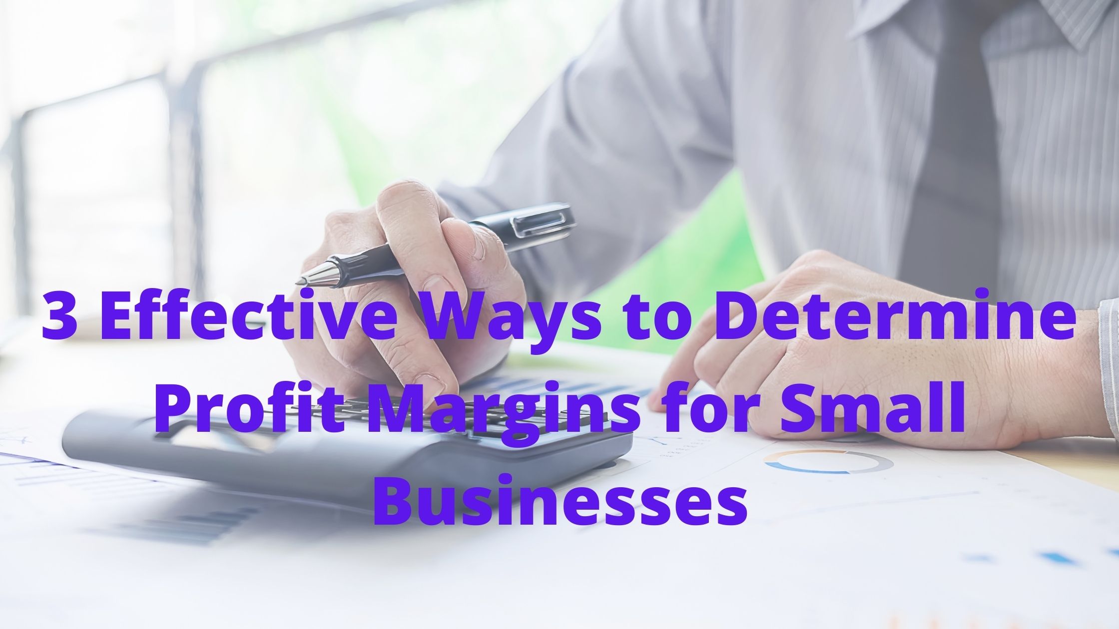 3 Effective Ways to Determine Profit Margins for Small Businesses