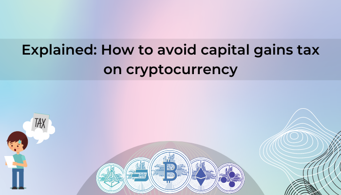 Explained: How To Avoid Capital Gains Tax On Cryptocurrency?