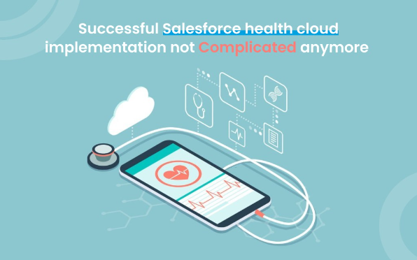 Successful Salesforce health cloud implementation not Complicated anymore 