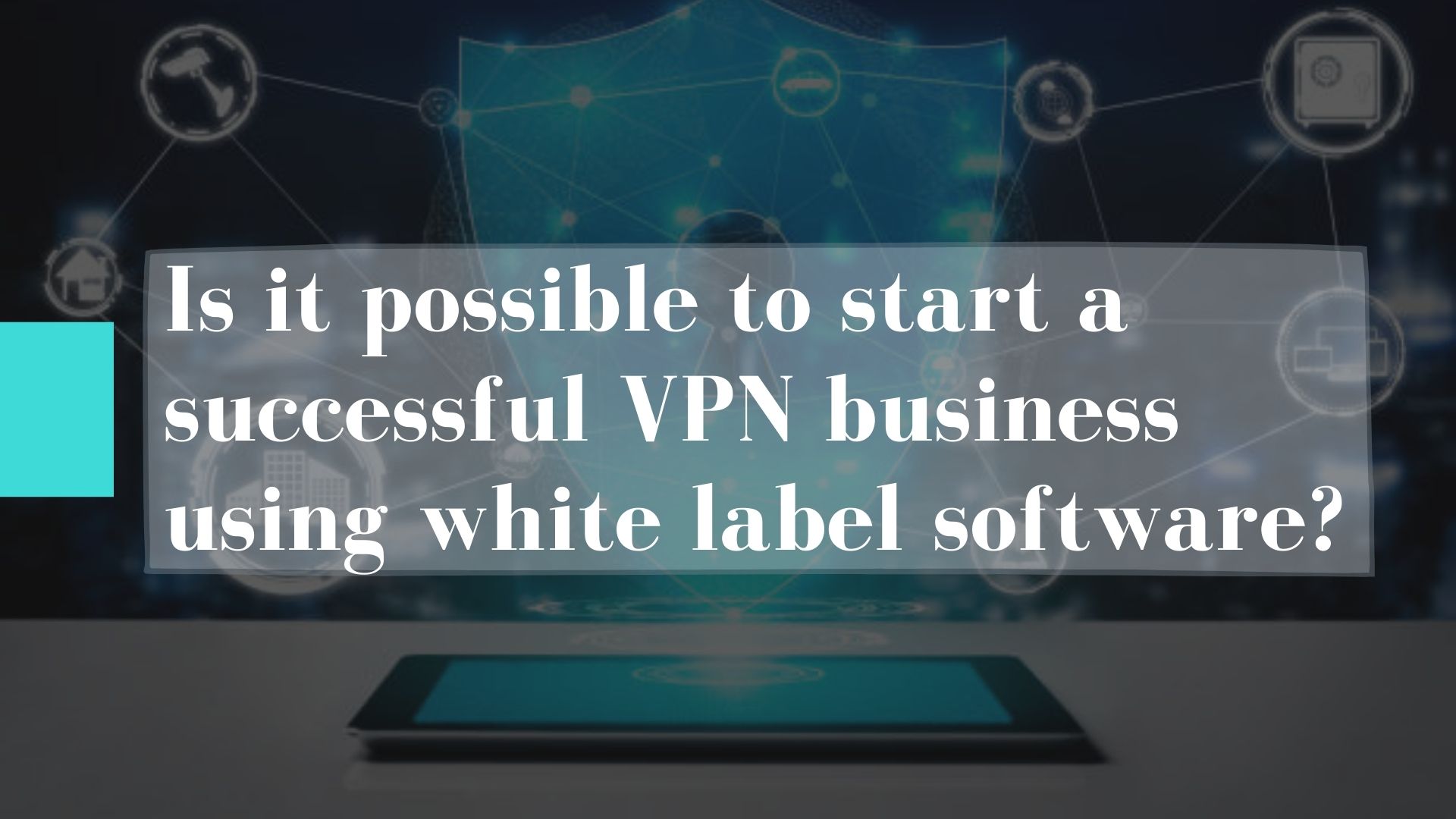 Is it possible to start a successful VPN business using white label software?
