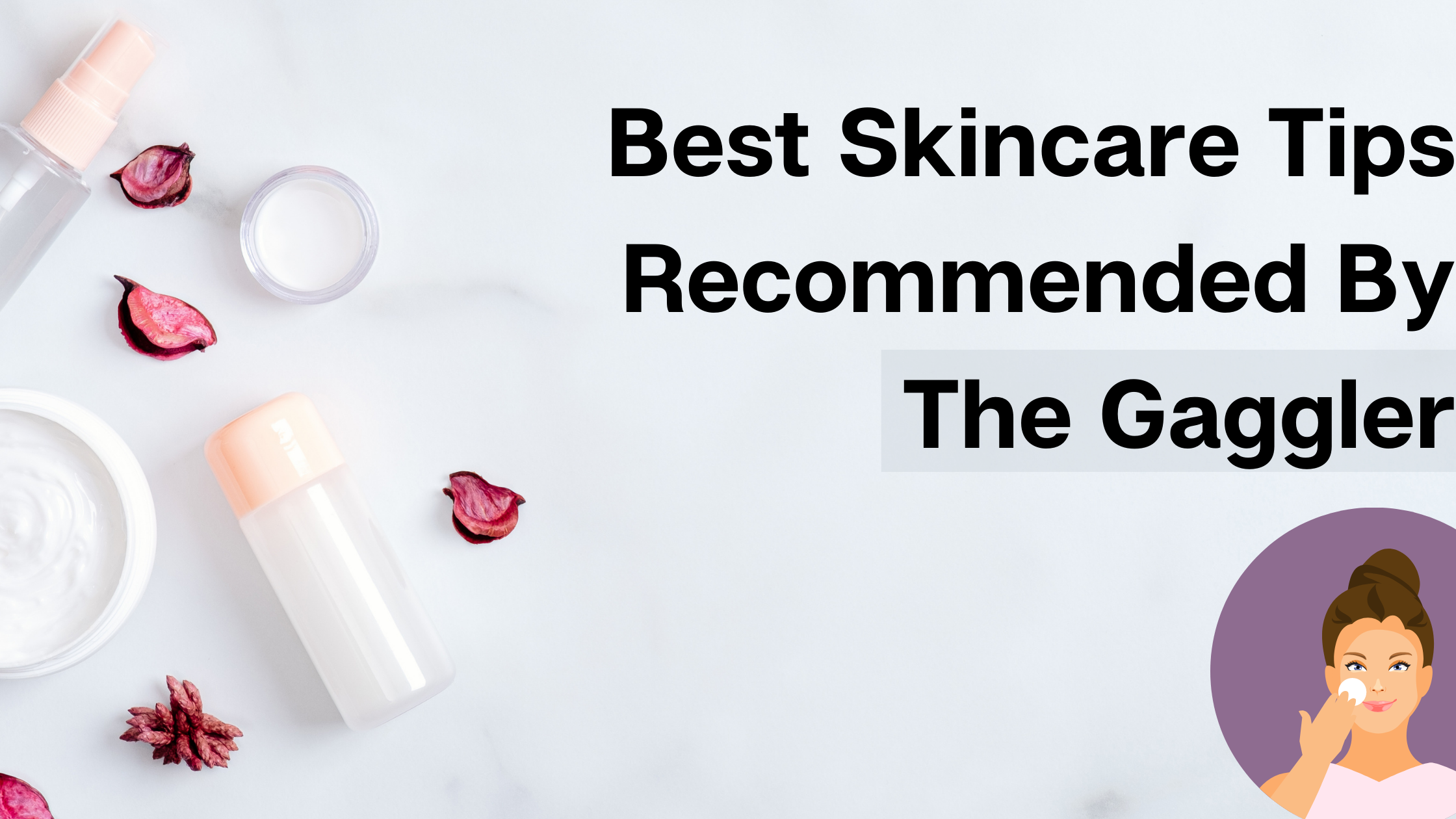 Best Skincare Tips Recommended By The Gaggler