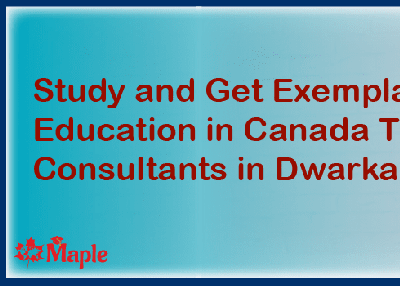 Study and Get Exemplary Education in Canada Through Consultants in Dwarka