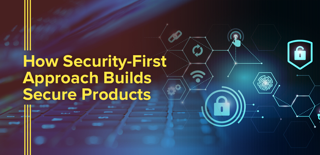 Security-First Approach: Why It's Essential & How to Build Products With It